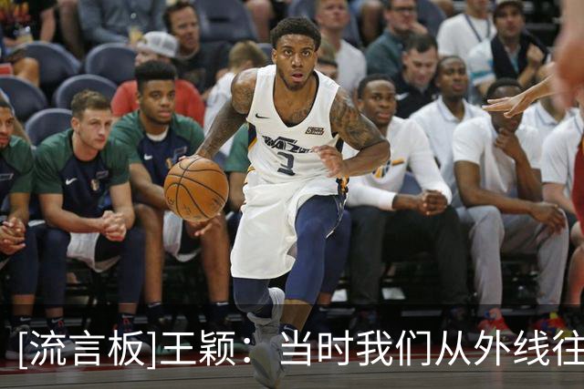 [流言板]王颖：当时我们从外线往内线训练杨瀚森，让他的技术更全面